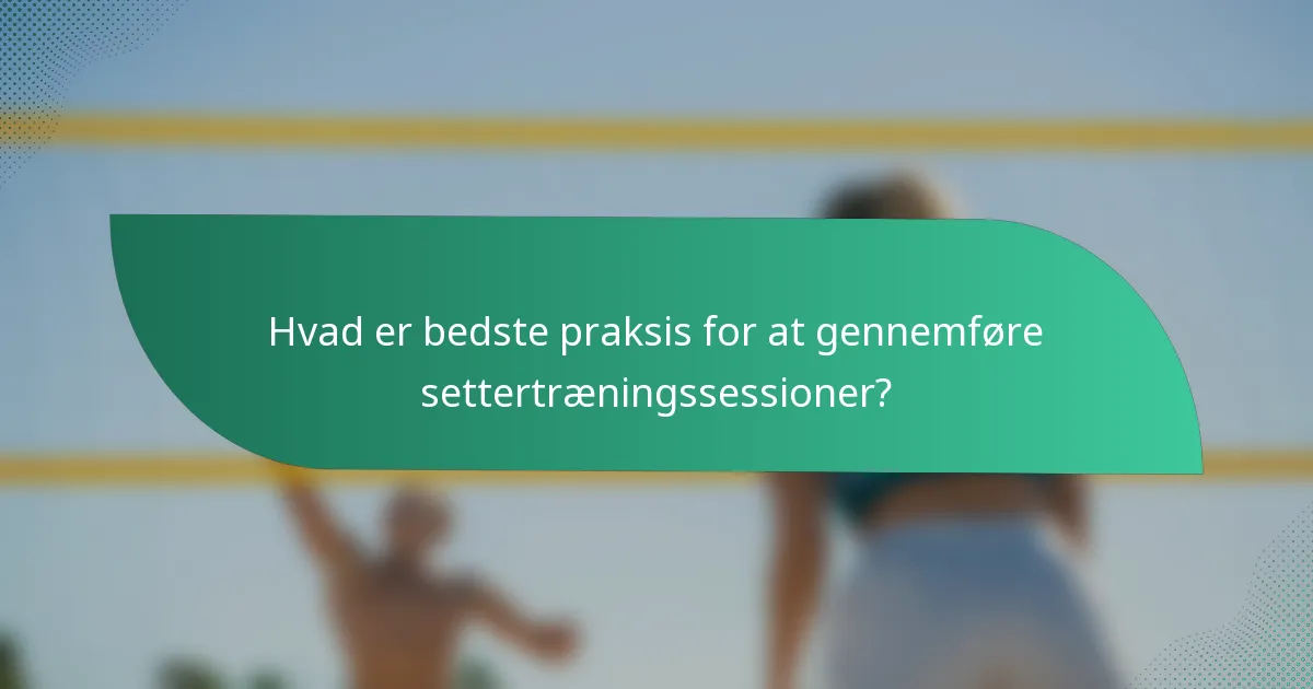 Hvad er bedste praksis for at gennemføre settertræningssessioner?