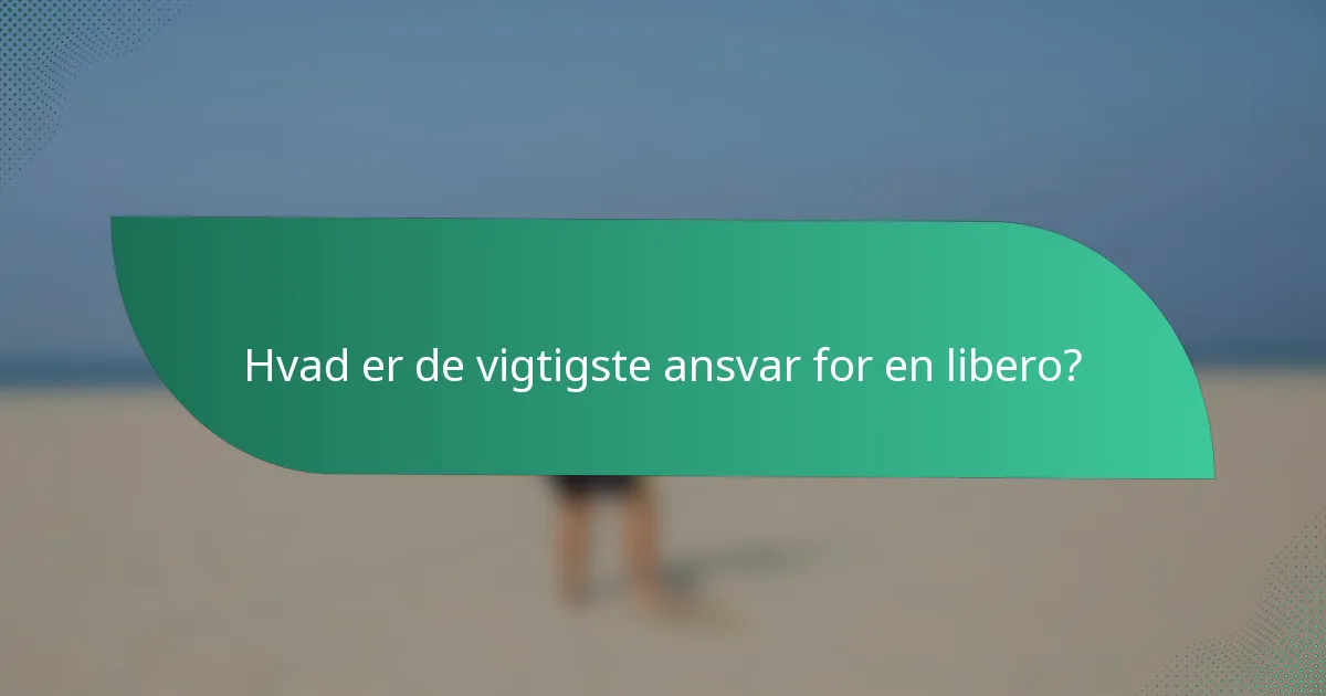 Hvad er de vigtigste ansvar for en libero?