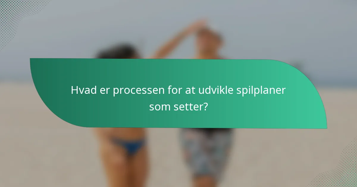 Hvad er processen for at udvikle spilplaner som setter?