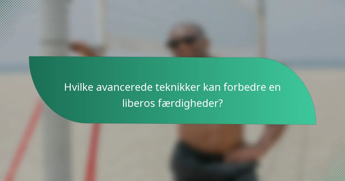 Hvilke avancerede teknikker kan forbedre en liberos færdigheder?
