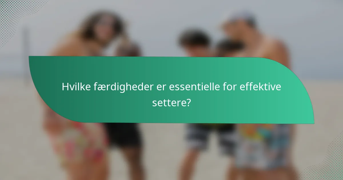 Hvilke færdigheder er essentielle for effektive settere?