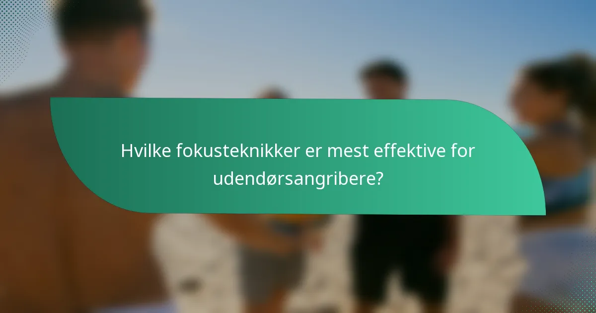 Hvilke fokusteknikker er mest effektive for udendørsangribere?