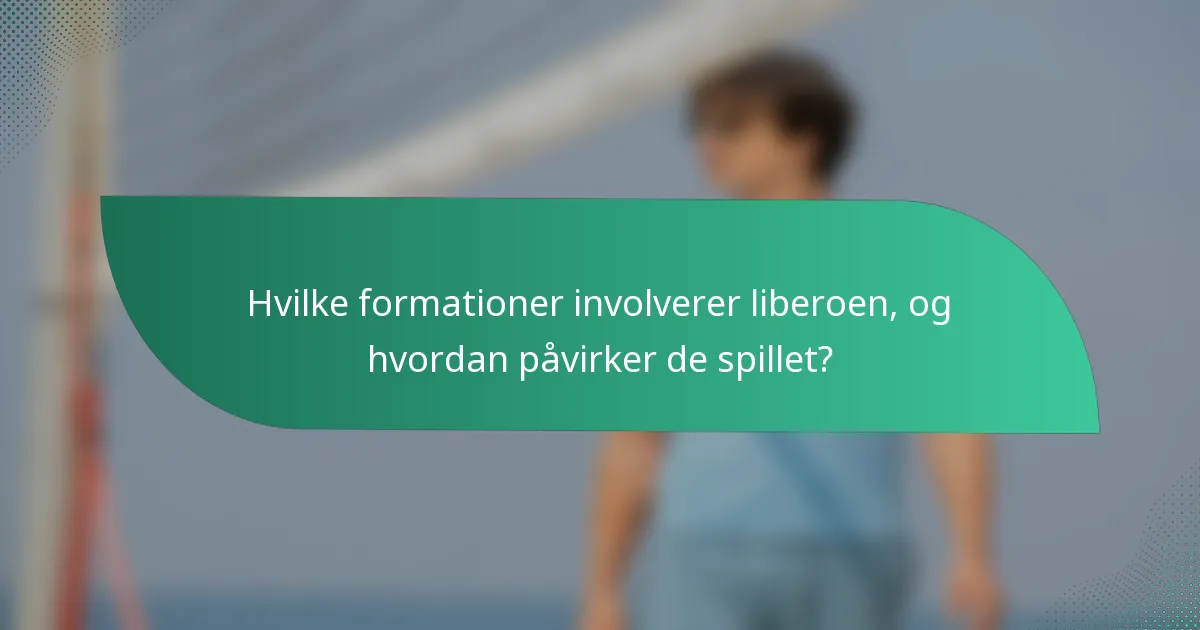 Hvilke formationer involverer liberoen, og hvordan påvirker de spillet?