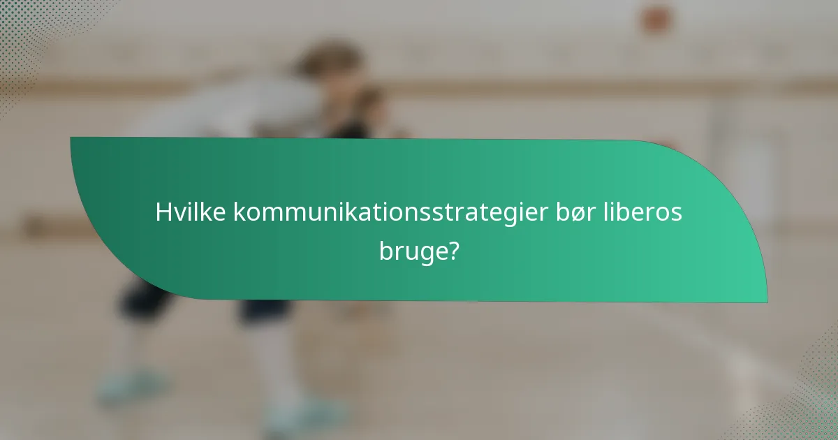 Hvilke kommunikationsstrategier bør liberos bruge?