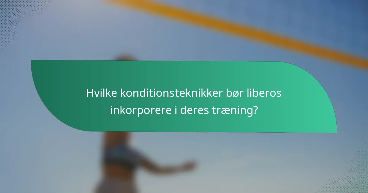 Hvilke konditionsteknikker bør liberos inkorporere i deres træning?