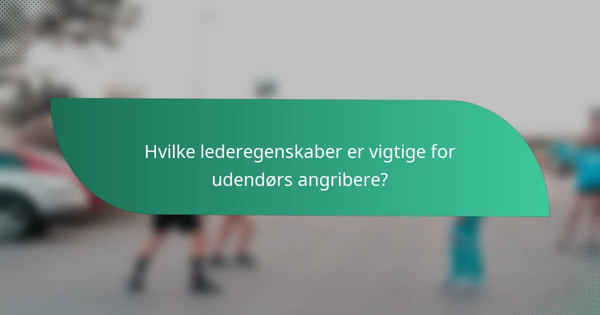 Hvilke lederegenskaber er vigtige for udendørs angribere?