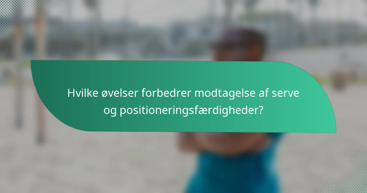 Hvilke øvelser forbedrer modtagelse af serve og positioneringsfærdigheder?