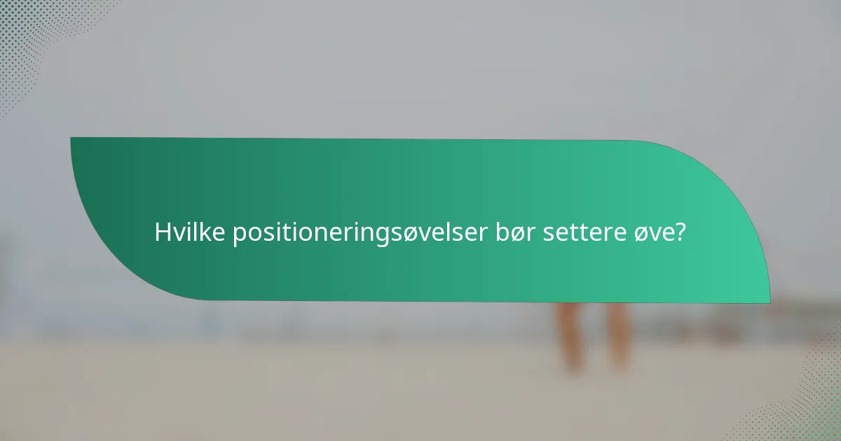 Hvilke positioneringsøvelser bør settere øve?
