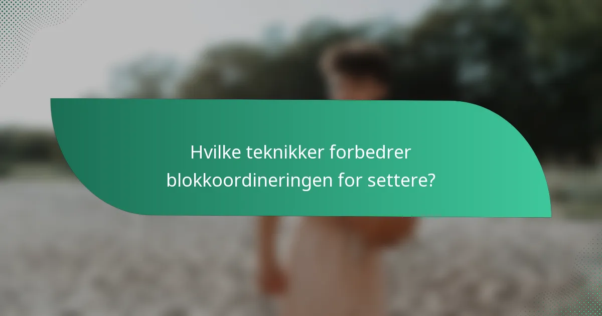 Hvilke teknikker forbedrer blokkoordineringen for settere?