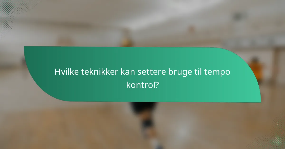 Hvilke teknikker kan settere bruge til tempo kontrol?
