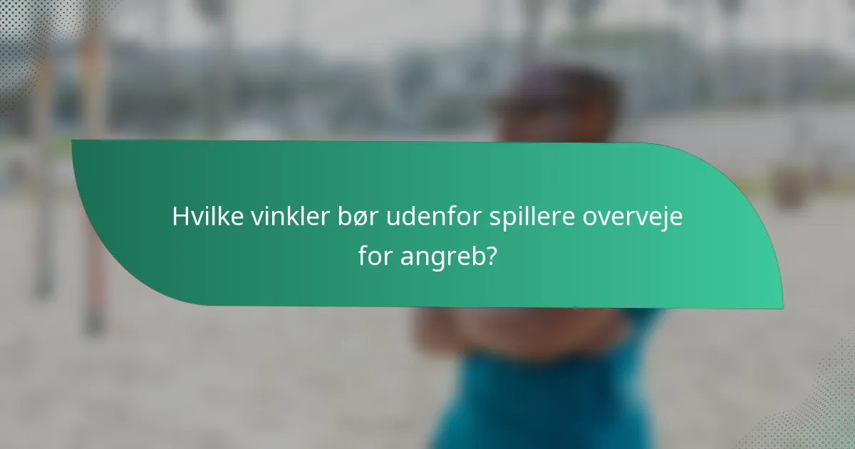 Hvilke vinkler bør udenfor spillere overveje for angreb?