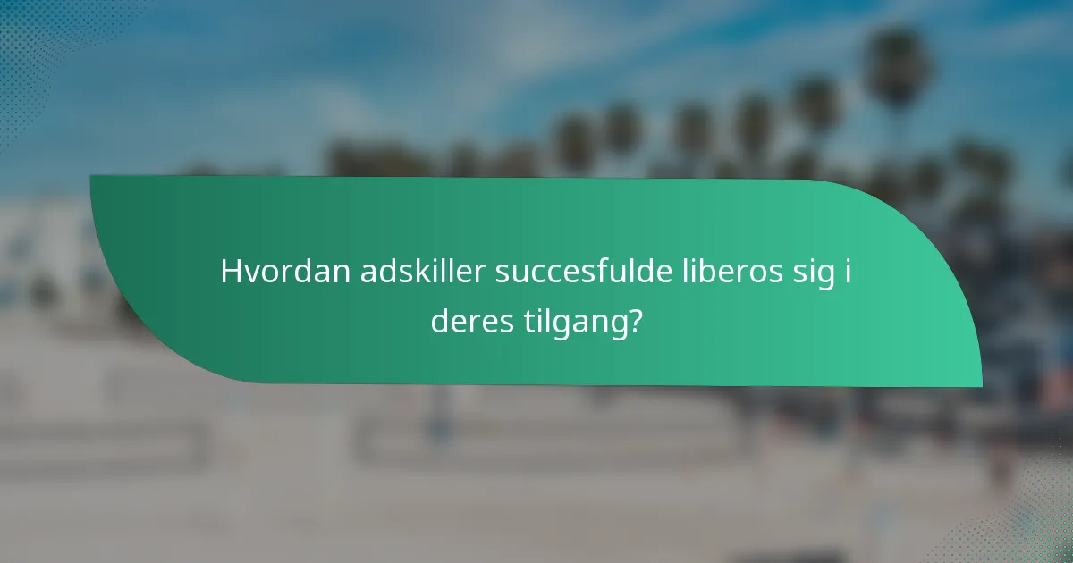 Hvordan adskiller succesfulde liberos sig i deres tilgang?