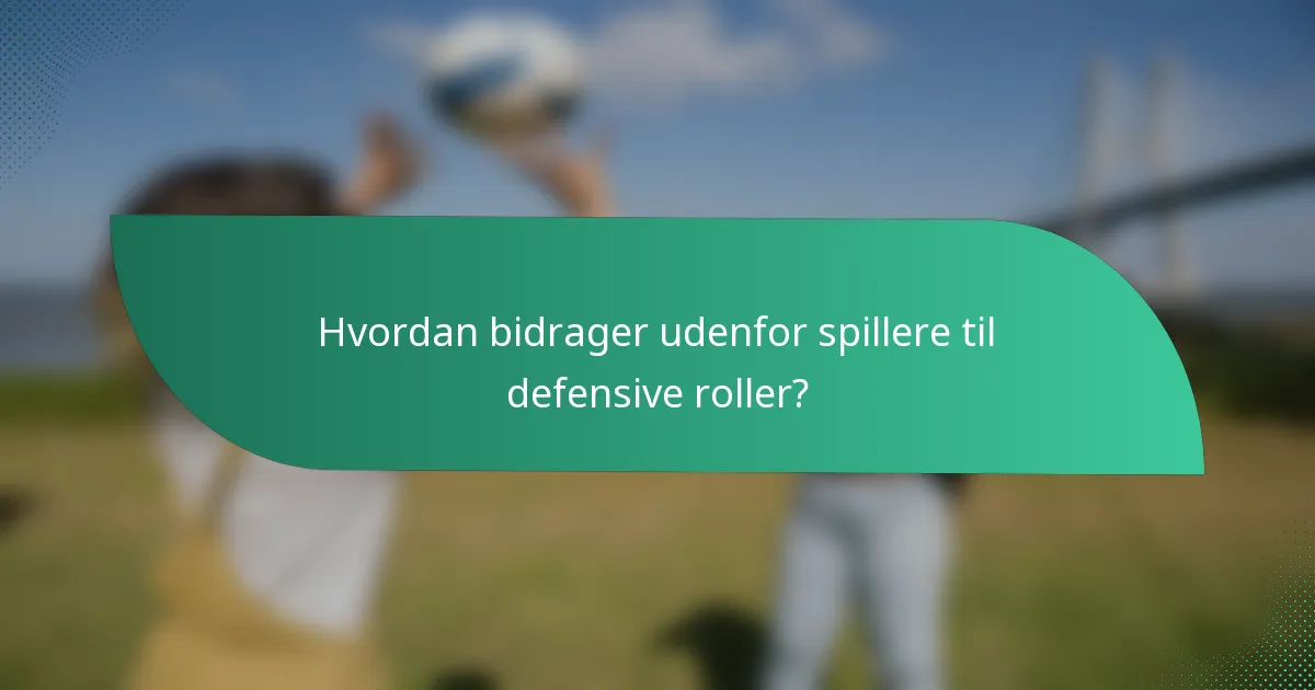 Hvordan bidrager udenfor spillere til defensive roller?