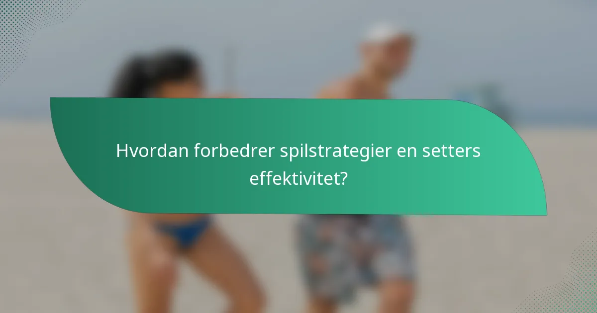 Hvordan forbedrer spilstrategier en setters effektivitet?