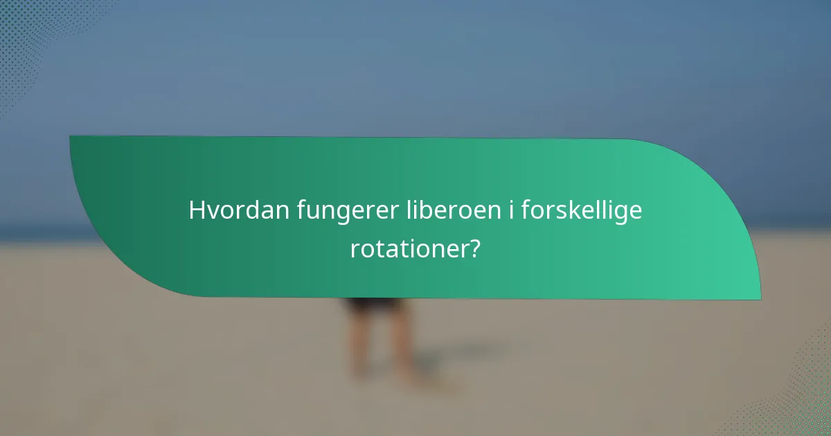 Hvordan fungerer liberoen i forskellige rotationer?