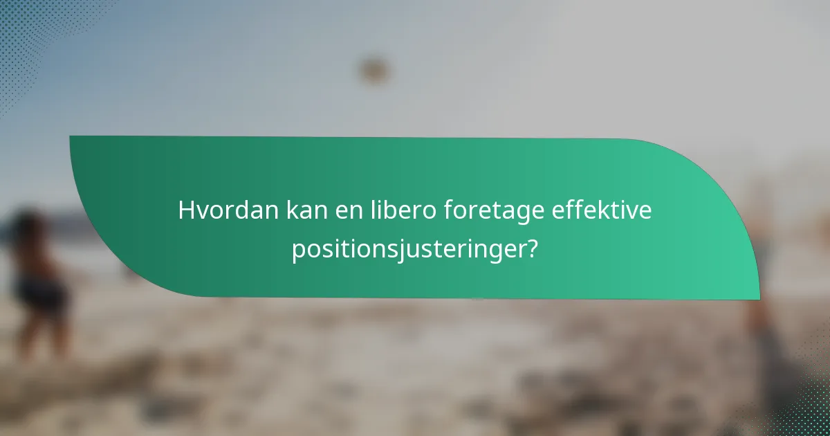 Hvordan kan en libero foretage effektive positionsjusteringer?