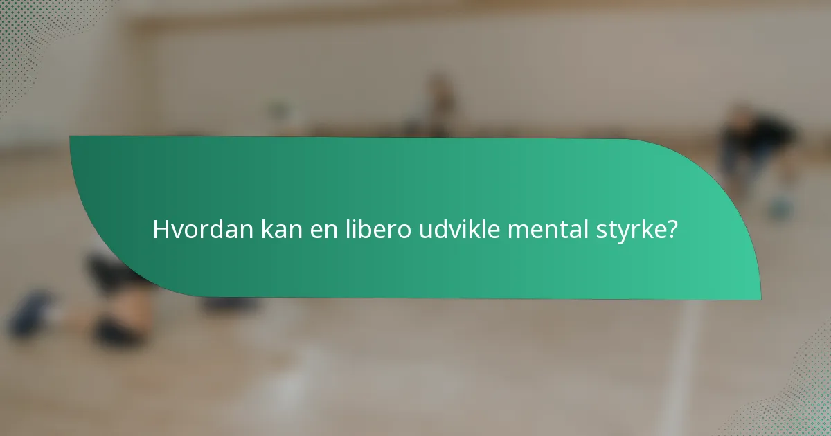 Hvordan kan en libero udvikle mental styrke?