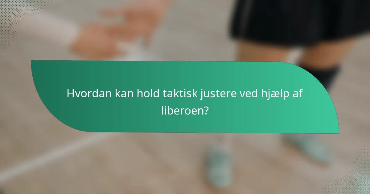 Hvordan kan hold taktisk justere ved hjælp af liberoen?