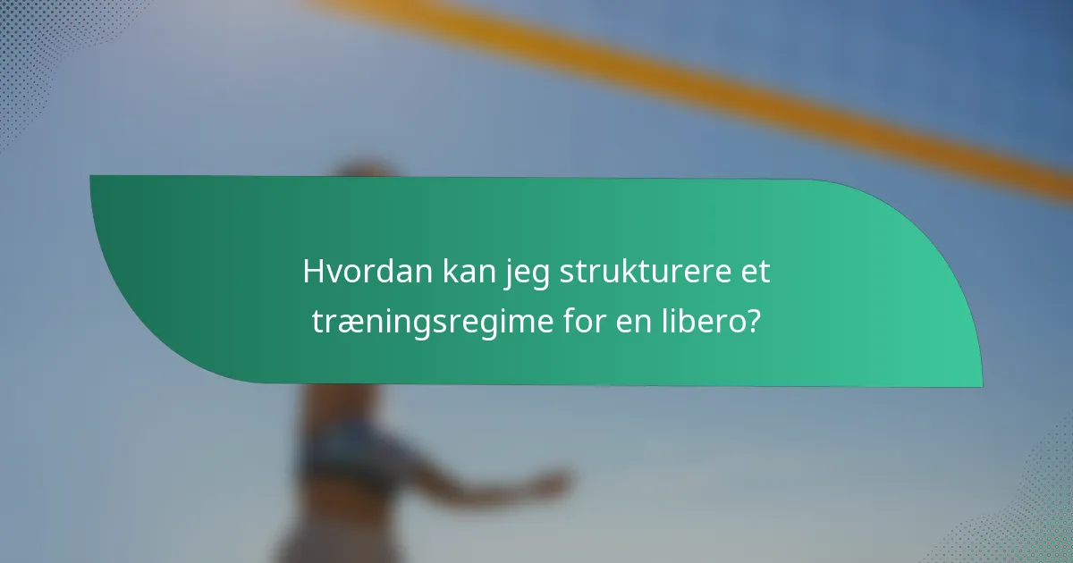 Hvordan kan jeg strukturere et træningsregime for en libero?