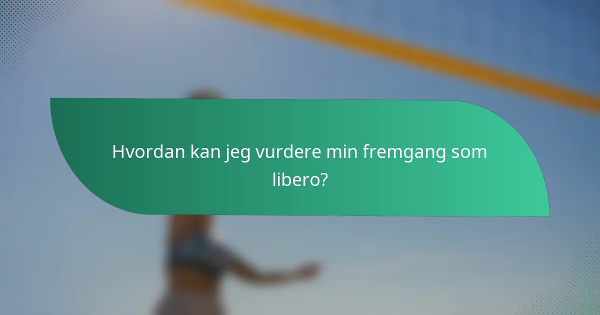 Hvordan kan jeg vurdere min fremgang som libero?