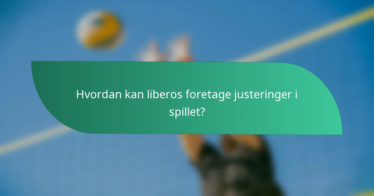 Hvordan kan liberos foretage justeringer i spillet?
