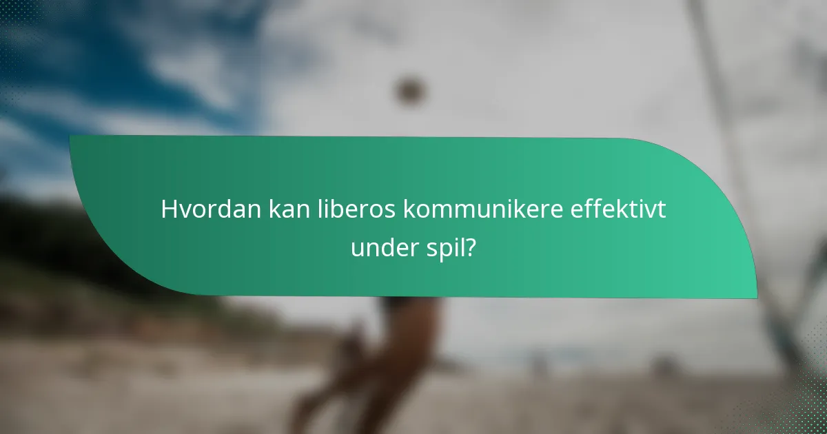 Hvordan kan liberos kommunikere effektivt under spil?
