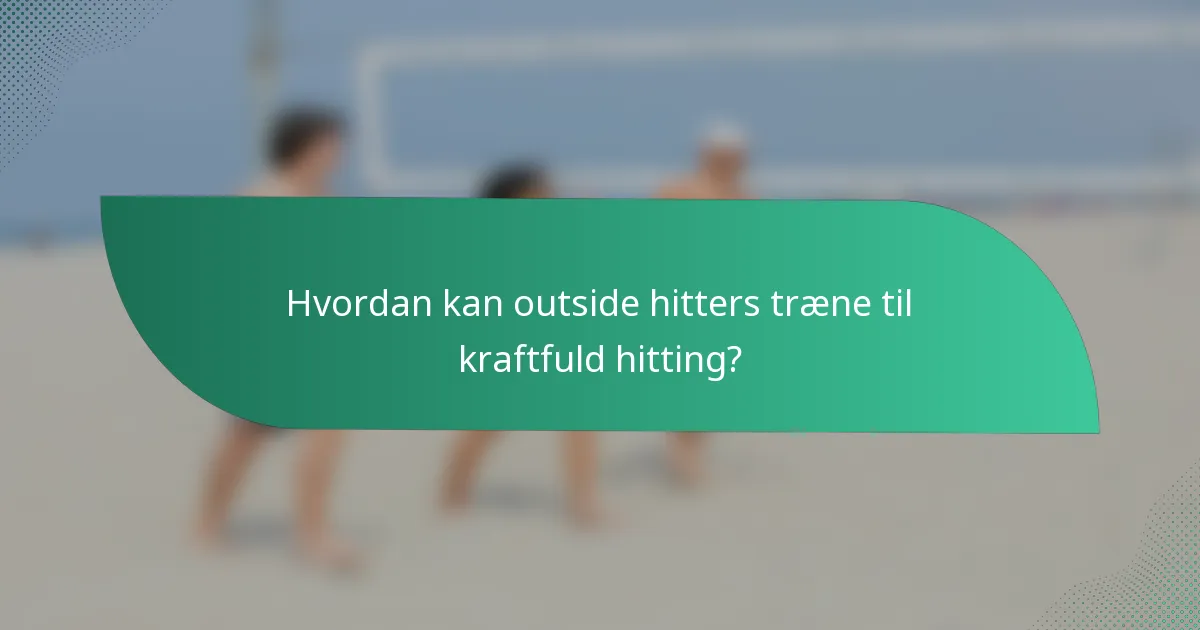 Hvordan kan outside hitters træne til kraftfuld hitting?