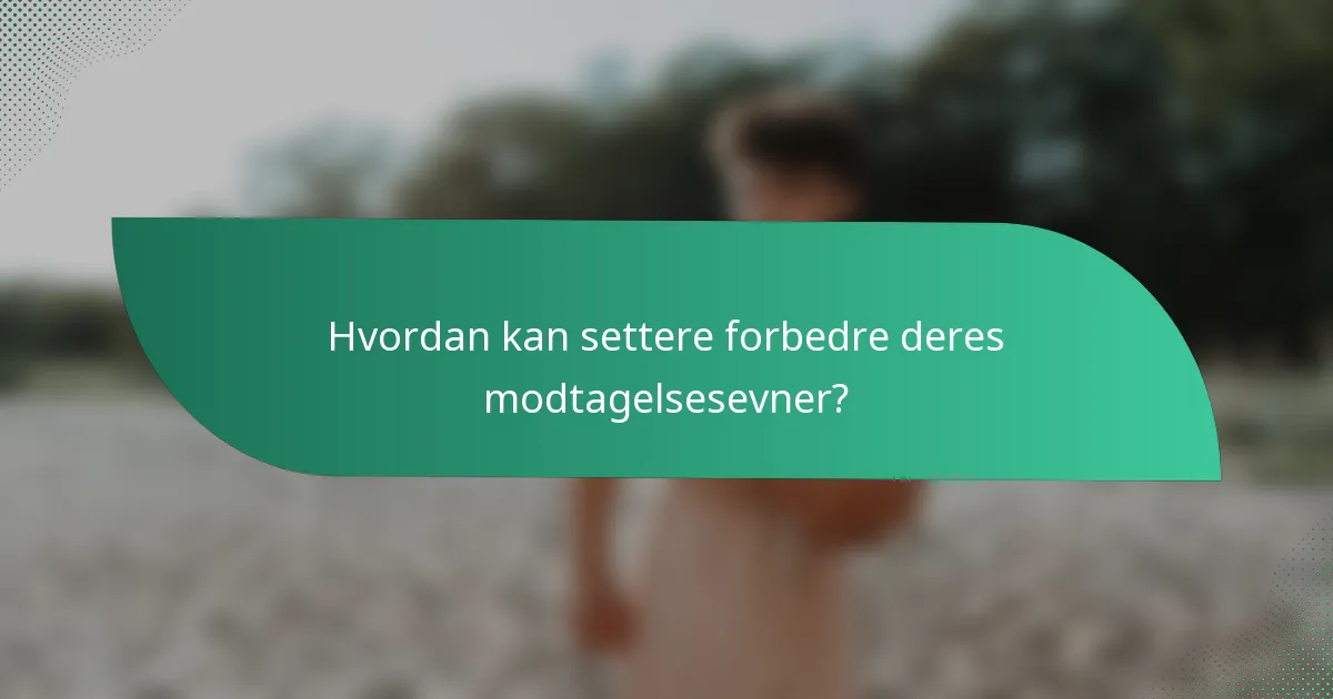 Hvordan kan settere forbedre deres modtagelsesevner?