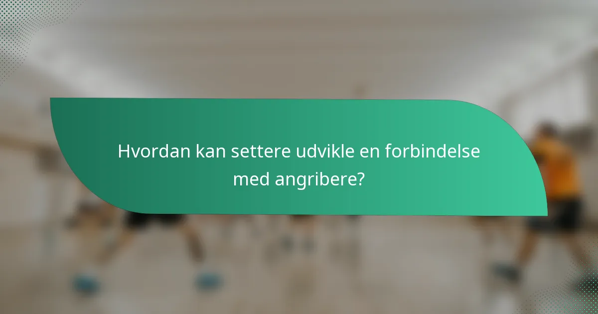 Hvordan kan settere udvikle en forbindelse med angribere?