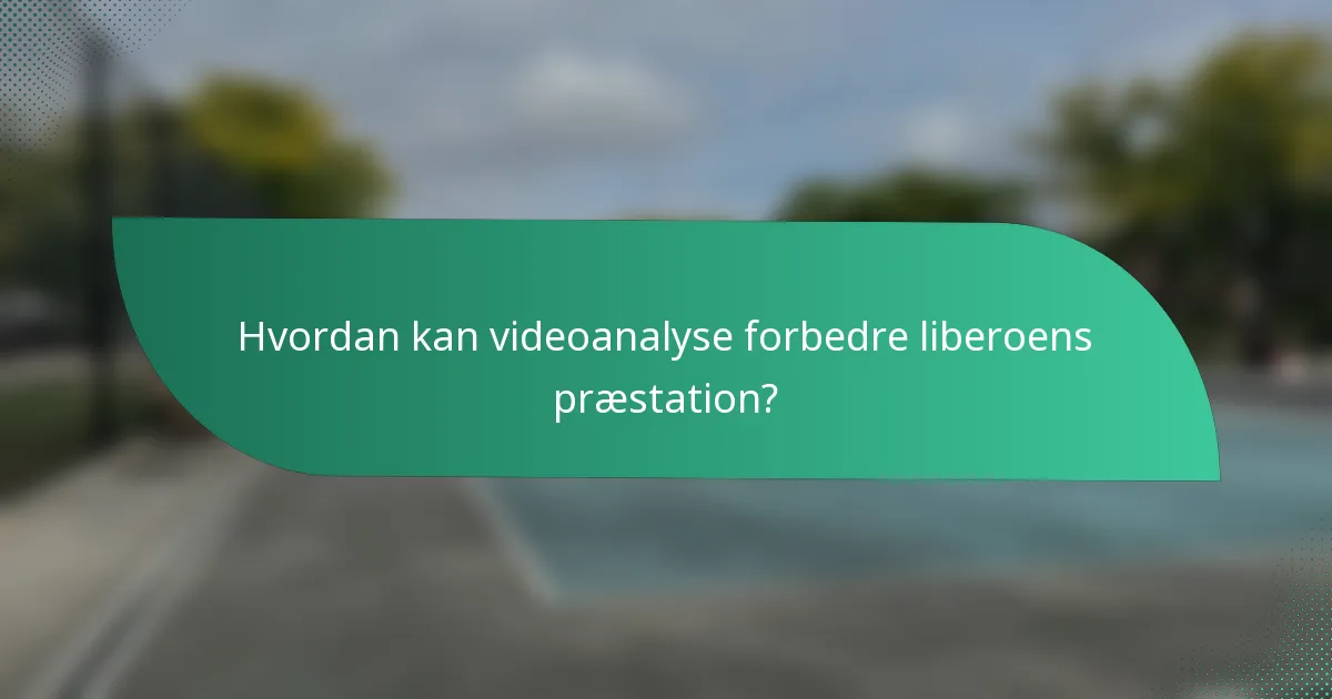 Hvordan kan videoanalyse forbedre liberoens præstation?