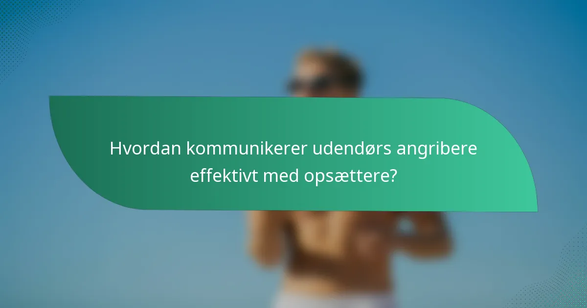 Hvordan kommunikerer udendørs angribere effektivt med opsættere?