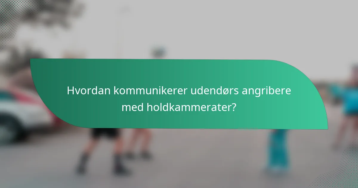 Hvordan kommunikerer udendørs angribere med holdkammerater?