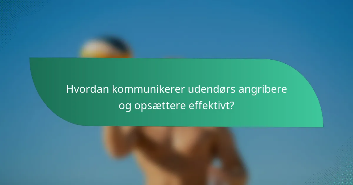 Hvordan kommunikerer udendørs angribere og opsættere effektivt?