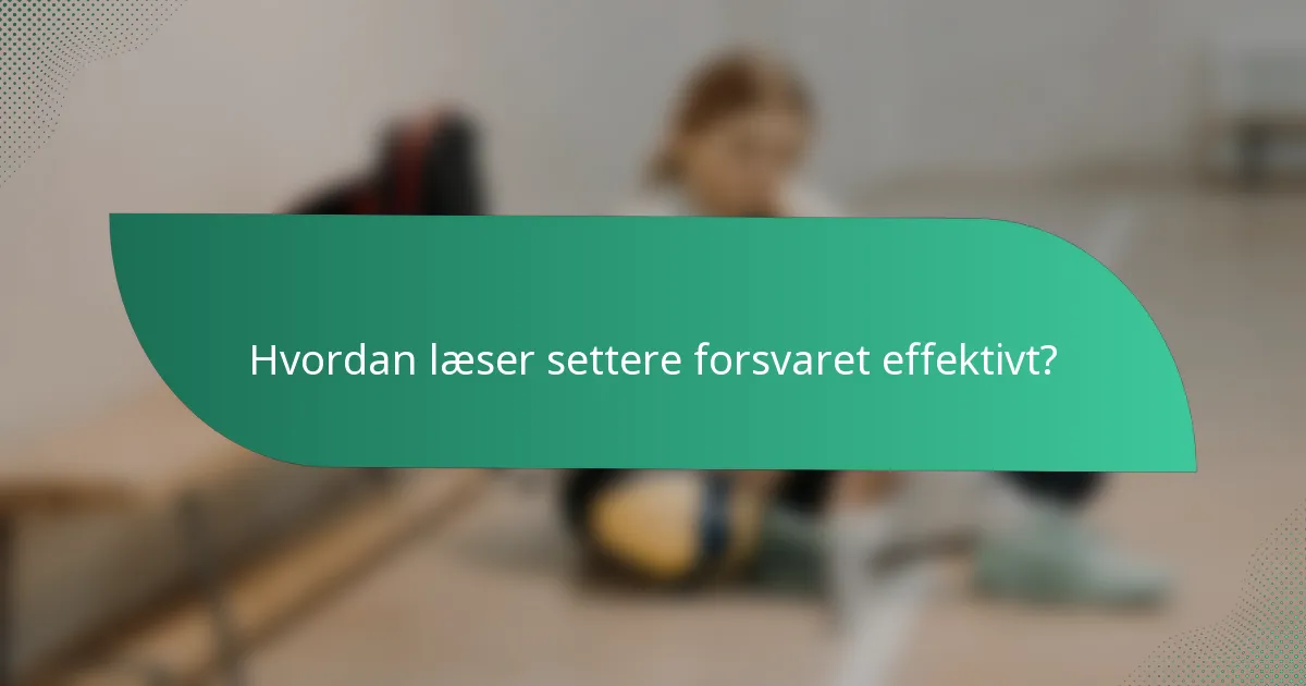 Hvordan læser settere forsvaret effektivt?