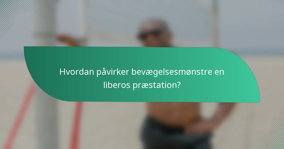Hvordan påvirker bevægelsesmønstre en liberos præstation?