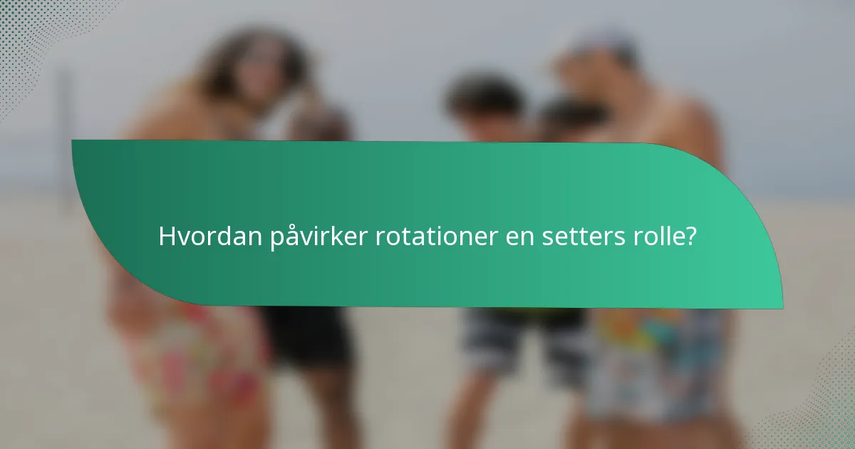 Hvordan påvirker rotationer en setters rolle?
