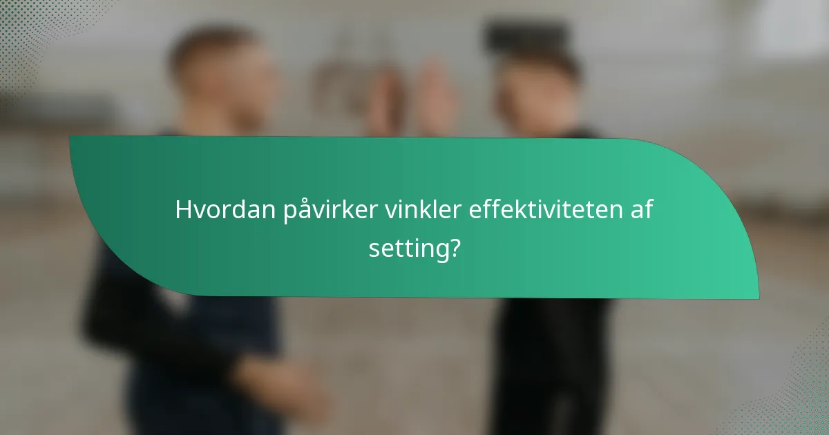 Hvordan påvirker vinkler effektiviteten af setting?