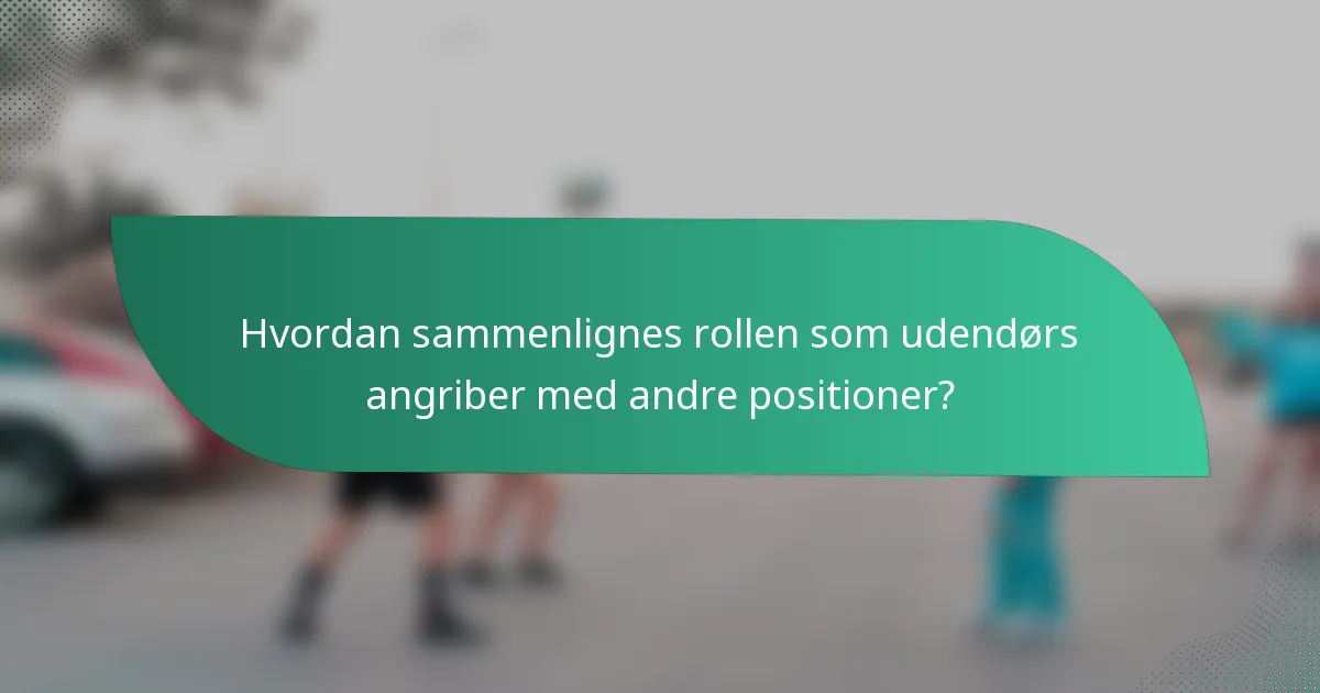 Hvordan sammenlignes rollen som udendørs angriber med andre positioner?